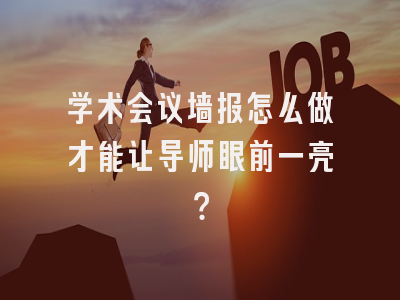 学术会议墙报怎么做才能让导师眼前一亮？