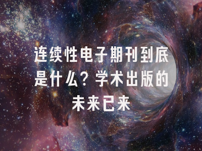 连续性电子期刊到底是什么？学术出版的未来已来
