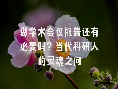 做学术会议报告还有必要吗？当代科研人的灵魂之问