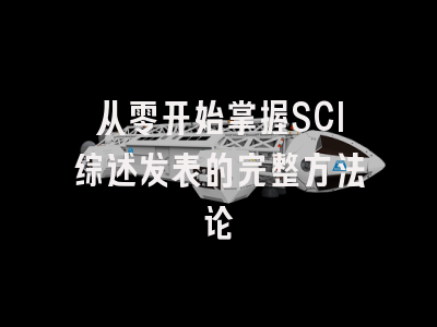 从零开始掌握SCI综述发表的完整方法论