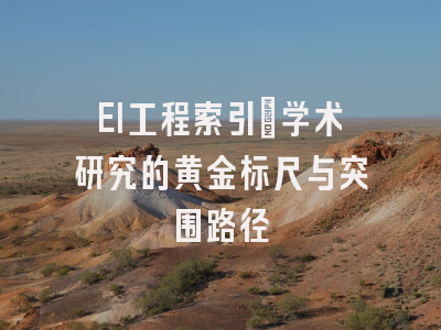 EI工程索引：学术研究的黄金标尺与突围路径
