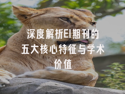 深度解析EI期刊的五大核心特征与学术价值