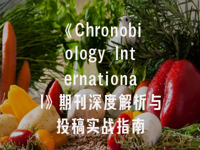 《Chronobiology International》期刊深度解析与投稿实战指南