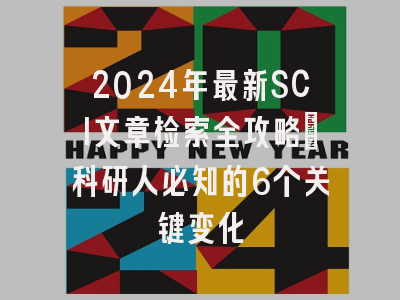 2024年最新SCI文章检索全攻略：科研人必知的6个关键变化