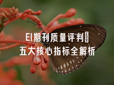 EI期刊质量评判：五大核心指标全解析