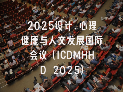 2025设计、心理健康与人文发展国际会议（ICDMHHD 2025）