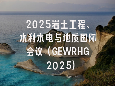 2025岩土工程、水利水电与地质国际会议（GEWRHG 2025）