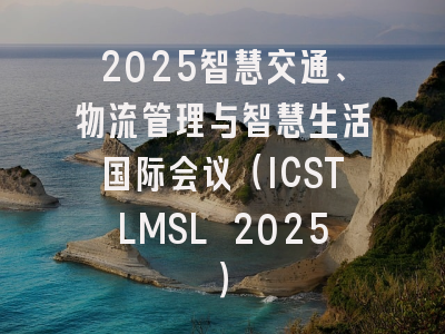 2025智慧交通、物流管理与智慧生活国际会议（ICSTLMSL 2025）