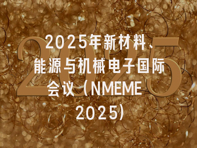 2025年新材料、能源与机械电子国际会议（NMEME 2025）