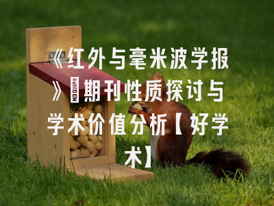 《红外与毫米波学报》:期刊性质探讨与学术价值分析【好学术】