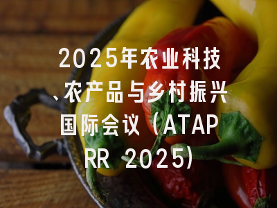 2025年农业科技、农产品与乡村振兴国际会议（ATAPRR 2025）