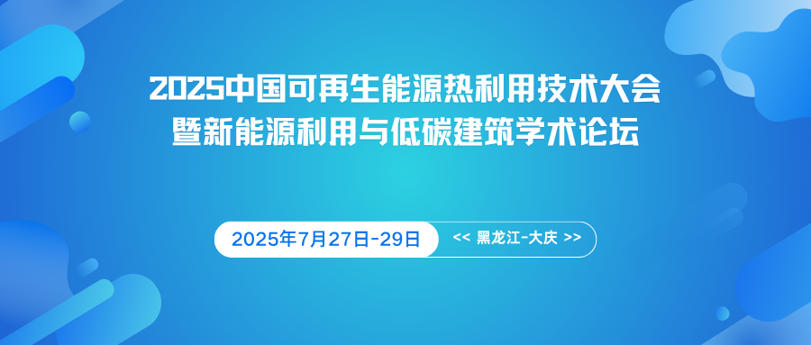 2025中国可再生能源热利用技术大会暨新能源利用与低碳建筑学术论坛