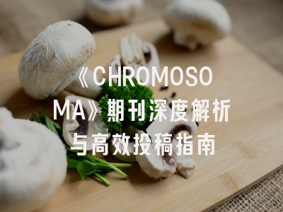 《CHROMOSOMA》期刊深度解析与高效投稿指南
