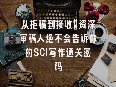 从拒稿到接收：资深审稿人绝不会告诉你的SCI写作通关密码
