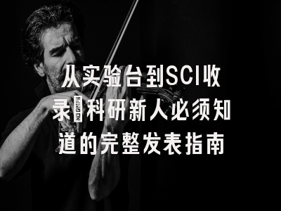 从实验台到SCI收录：科研新人必须知道的完整发表指南