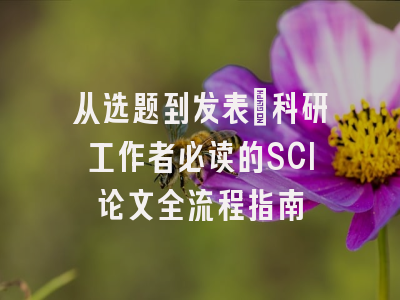 从选题到发表：科研工作者必读的SCI论文全流程指南
