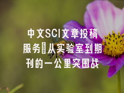 中文SCI文章投稿服务：从实验室到期刊的一公里突围战