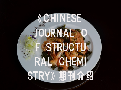 《CHINESE JOURNAL OF STRUCTURAL CHEMISTRY》期刊介绍与投稿策略建议