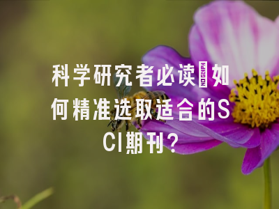 科学研究者必读：如何精准选取适合的SCI期刊？