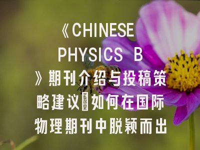 《CHINESE PHYSICS B》期刊介绍与投稿策略建议：如何在国际物理期刊中脱颖而出