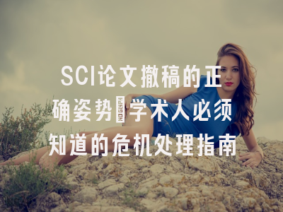 SCI论文撤稿的正确姿势：学术人必须知道的危机处理指南
