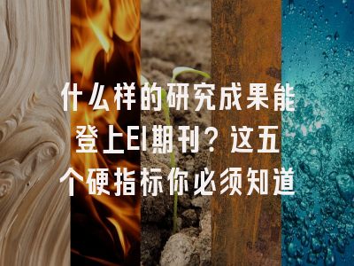 什么样的研究成果能登上EI期刊？这五个硬指标你必须知道