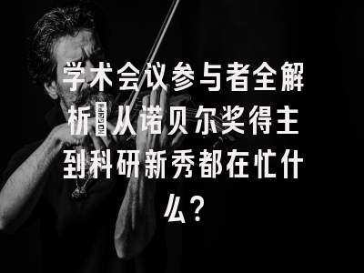 学术会议参与者全解析：从诺贝尔奖得主到科研新秀都在忙什么？