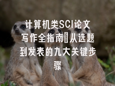 计算机类SCI论文写作全指南：从选题到发表的九大关键步骤