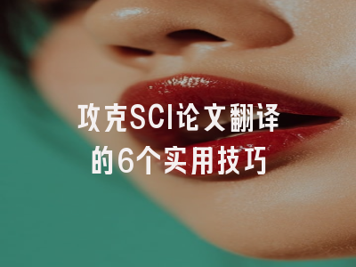攻克SCI论文翻译的6个实用技巧