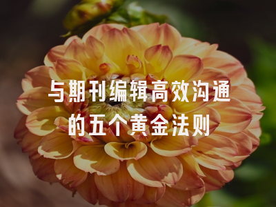 与期刊编辑高效沟通的五个黄金法则