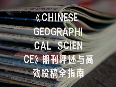 《CHINESE GEOGRAPHICAL SCIENCE》期刊评述与高效投稿全指南