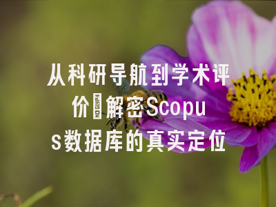 从科研导航到学术评价：解密Scopus数据库的真实定位