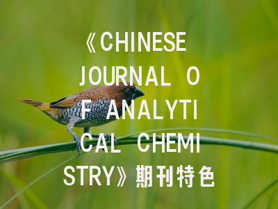 《CHINESE JOURNAL OF ANALYTICAL CHEMISTRY》期刊特色解读与投稿成功率提升指南