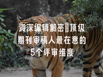 资深编辑解密：顶级期刊审稿人最在意的5个评审维度