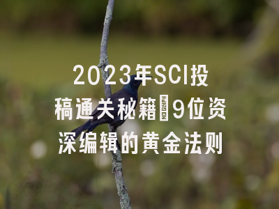 2023年SCI投稿通关秘籍：9位资深编辑的黄金法则