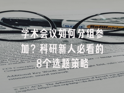 学术会议如何分组参加？科研新人必看的8个选题策略