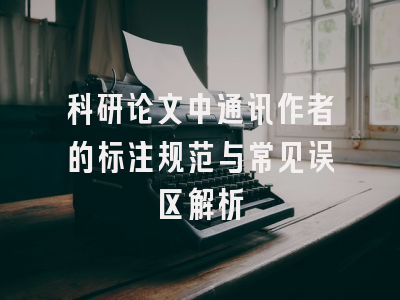 科研论文中通讯作者的标注规范与常见误区解析