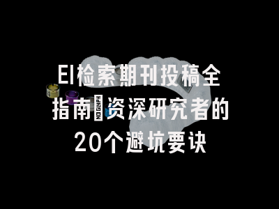 EI检索期刊投稿全指南：资深研究者的20个避坑要诀