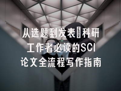 从选题到发表：科研工作者必读的SCI论文全流程写作指南