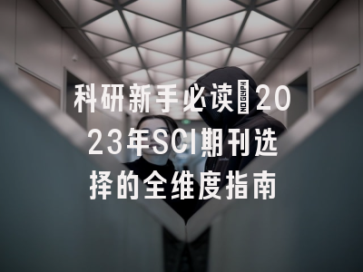 科研新手必读：2023年SCI期刊选择的全维度指南
