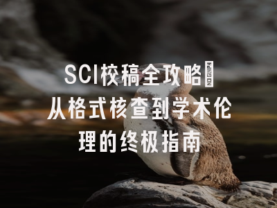 SCI校稿全攻略：从格式核查到学术伦理的终极指南