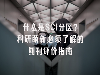 什么是SCI分区？科研萌新必须了解的期刊评价指南