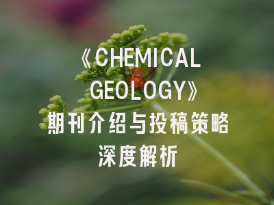 《CHEMICAL GEOLOGY》期刊介绍与投稿策略深度解析