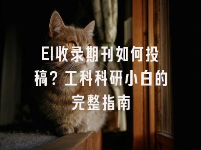 EI收录期刊如何投稿？工科科研小白的完整指南