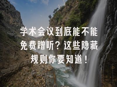 学术会议到底能不能免费蹭听？这些隐藏规则你要知道！