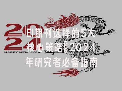 EI期刊选择的5大核心策略：2024年研究者必备指南