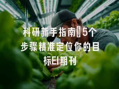 科研新手指南：5个步骤精准定位你的目标EI期刊
