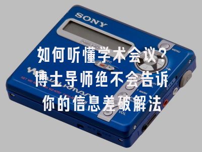 如何听懂学术会议？博士导师绝不会告诉你的信息差破解法