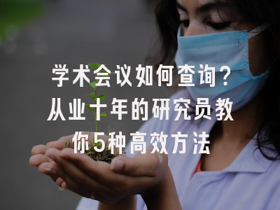 学术会议如何查询？从业十年的研究员教你5种高效方法