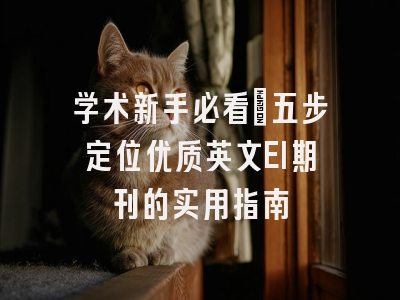 学术新手必看：五步定位优质英文EI期刊的实用指南